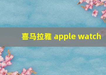 喜马拉雅 apple watch